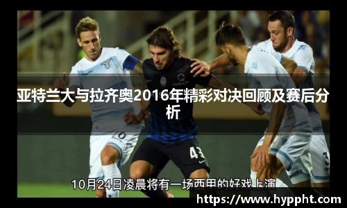 亚特兰大与拉齐奥2016年精彩对决回顾及赛后分析